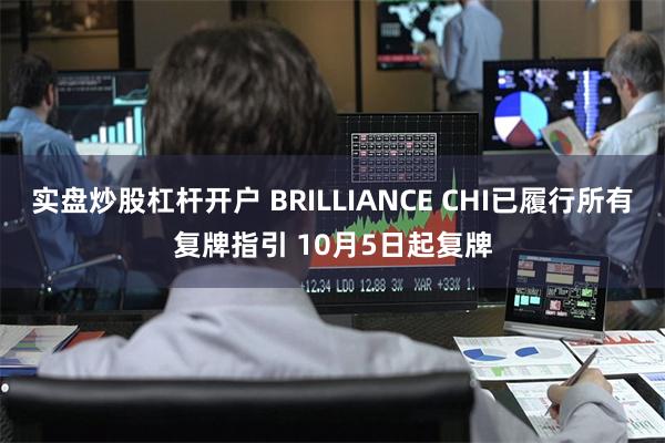 实盘炒股杠杆开户 BRILLIANCE CHI已履行所有复牌指引 10月5日起复牌